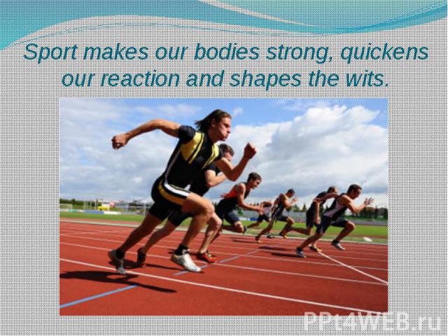 Sport makes our bodies strong, quickens our reaction and shapes the wits.