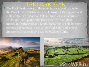 THE DARK PEAK The Dark Peak is one of the most famous land marks in the Peak Dis