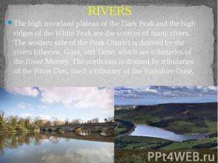 RIVERS The high moorland plateau of the Dark Peak and the high ridges of the Whi