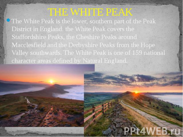 THE WHITE PEAK The White Peak is the lower, southern part of the Peak District in England. the White Peak covers the Staffordshire Peaks, the Cheshire Peaks around Macclesfield and the Derbyshire Peaks from the Hope Valley southwards. The White Peak…