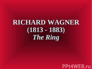 RICHARD WAGNER (1813 - 1883) The Ring