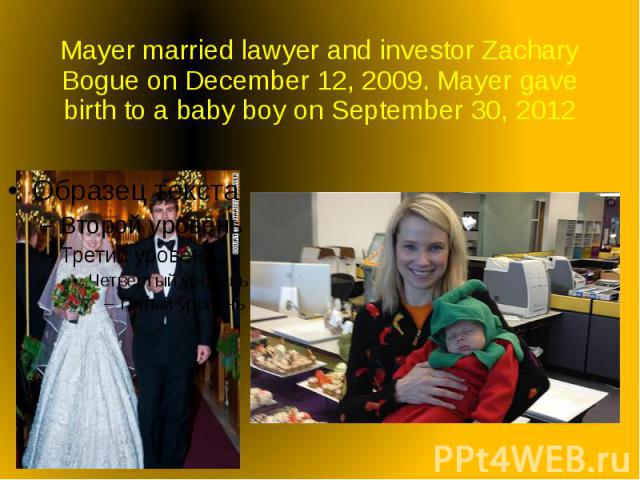 Mayer married lawyer and investor Zachary Bogue on December 12, 2009. Mayer gave birth to a baby boy on September 30, 2012