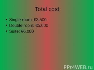 Total cost Single room: €3.500 Double room: €5.000 Suite: €6.000