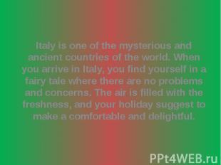 Italy is one of the mysterious and ancient countries of the world. When you arri