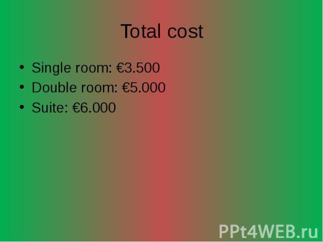 Total cost Single room: €3.500 Double room: €5.000 Suite: €6.000