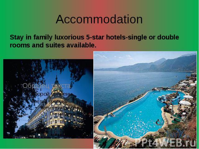 Accommodation Stay in family luxorious 5-star hotels-single or double rooms and suites available.