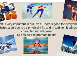 Sport is very important in our lives. Sport is good for everyone. It helps a per