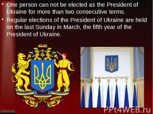 One person can not be elected as the President of Ukraine for more than two cons