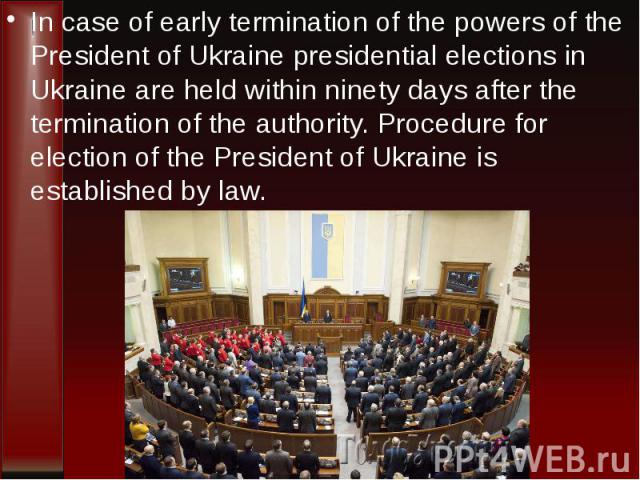 In case of early termination of the powers of the President of Ukraine presidential elections in Ukraine are held within ninety days after the termination of the authority. Procedure for election of the President of Ukraine is established by law. In…