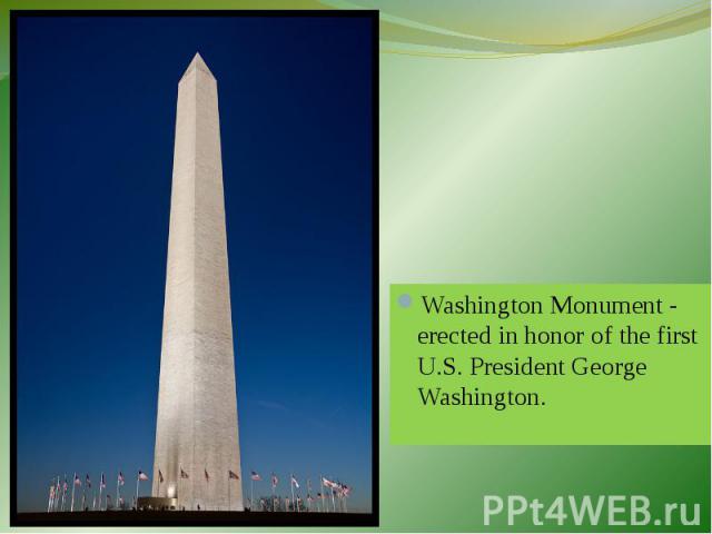 Washington Monument - erected in honor of the first U.S. President George Washington. Washington Monument - erected in honor of the first U.S. President George Washington.
