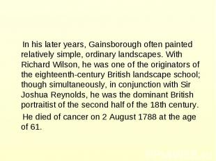In his later years, Gainsborough often painted relatively simple, ordinary lands