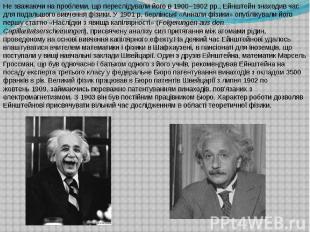 Не зважаючи на проблеми, що переслідували його в 1900–1902&nbsp;рр., Ейнштейн зн