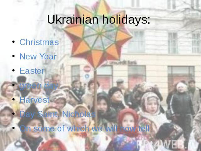Ukrainian holidays: Christmas New Year Easter green day Harvest Day Saint. Nicholas On some of which we will now tell