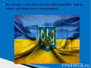 My country is the best and the most beautiful. That is what I will show you in p