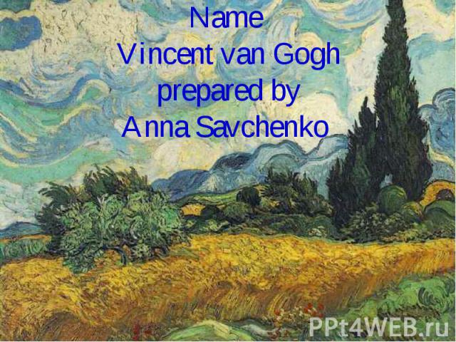 Name Vincent van Gogh prepared by Anna Savchenko