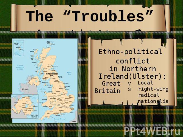 The “Troubles” Ethno-political  conflict in Northern Ireland(Ulster):