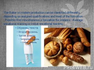 The Baker in modern production can be identified differently, depending on assig
