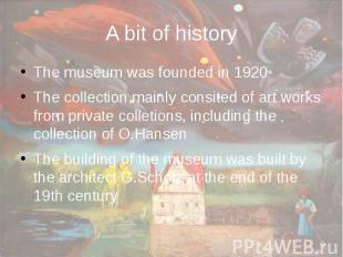 A bit of history The museum was founded in 1920 The collection mainly consited o