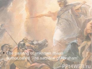 The painting of unknown Italian author,called ‘The sacrifice of Abraham’ The pai