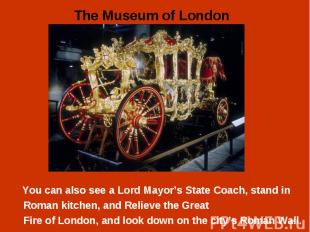 You can also see a Lord Mayor’s State Coach, stand in You can also see a Lord Ma