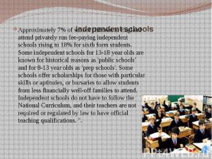 Independent schools Approximately 7% of school children in England attend privat