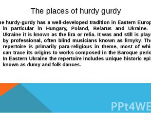 The places of hurdy gurdy The hurdy-gurdy has a well-developed tradition in East