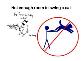 Not enough room to swing a cat