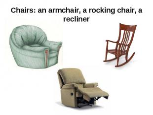 Chairs: an armchair, a rocking chair, a recliner