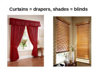 Curtains = drapers, shades = blinds