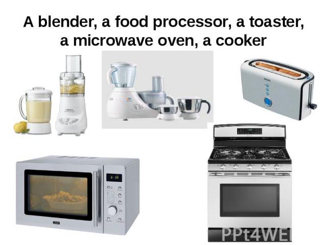 A blender, a food processor, a toaster, a microwave oven, a cooker