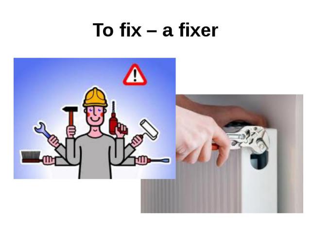 To fix – a fixer
