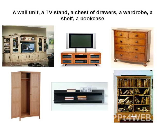 A wall unit, a TV stand, a chest of drawers, a wardrobe, a shelf, a bookcase