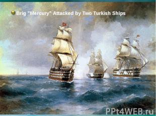 Brig &quot;Mercury&quot; Attacked by Two Turkish Ships Brig &quot;Mercury&quot;