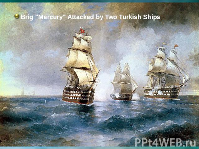 Brig "Mercury" Attacked by Two Turkish Ships Brig "Mercury" Attacked by Two Turkish Ships
