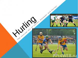Hurling The unusual mix of soccer, baseball and hockey