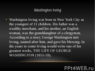 Washington Irving Washington Irving was born in New York City as the youngest of