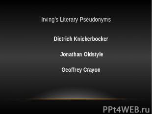 Irving’s Literary Pseudonyms Dietrich Knickerbocker Jonathan Oldstyle Geoffrey C