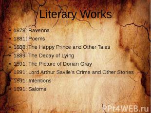 Literary Works 1878: Ravenna 1881: Poems 1888: The Happy Prince and Other Tales