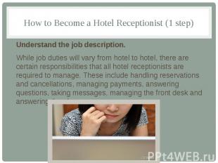 How to Become a Hotel Receptionist (1 step) Understand the job description. Whil