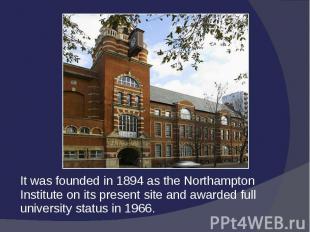 It was founded in 1894 as the Northampton Institute on its present site and awar