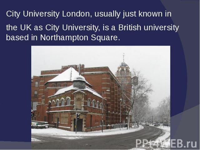 City University London, usually just known in the UK as City University, is a British university based in Northampton Square.