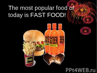 The most popular food of today is FAST FOOD!