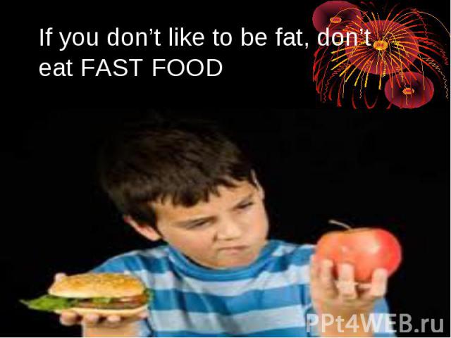 If you don’t like to be fat, don’t eat FAST FOOD