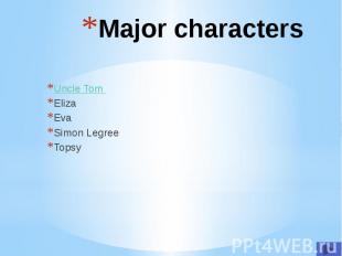 Major characters Uncle Tom Eliza Eva Simon Legree Topsy