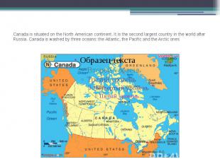 Canada is situated on the North American continent. It is the second largest cou