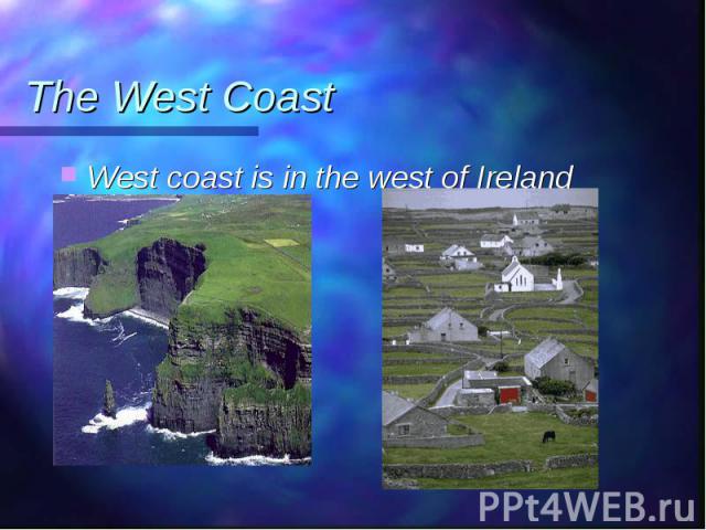West coast is in the west of Ireland West coast is in the west of Ireland