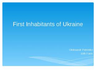 First Inhabitants of Ukraine Oleksandr Petrenko 10th Form