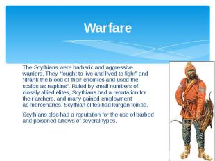 Warfare The Scythians were barbaric and aggressive warriors. They “fought to liv