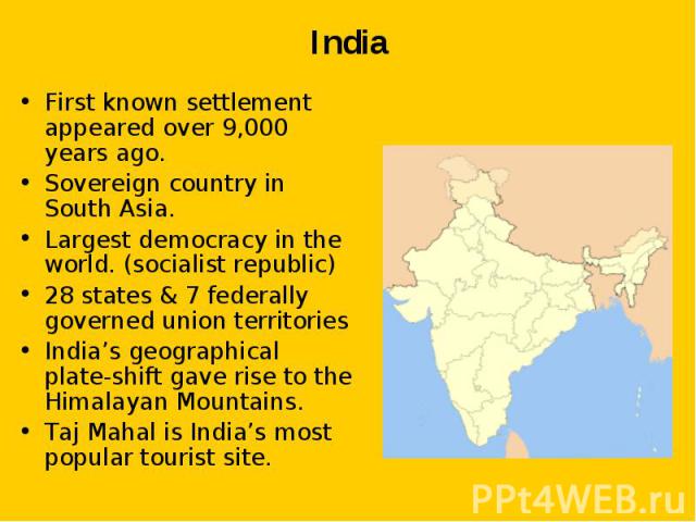 First known settlement appeared over 9,000 years ago. First known settlement appeared over 9,000 years ago. Sovereign country in South Asia. Largest democracy in the world. (socialist republic) 28 states & 7 federally governed union territories …