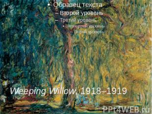 Weeping Willow, 1918–1919
